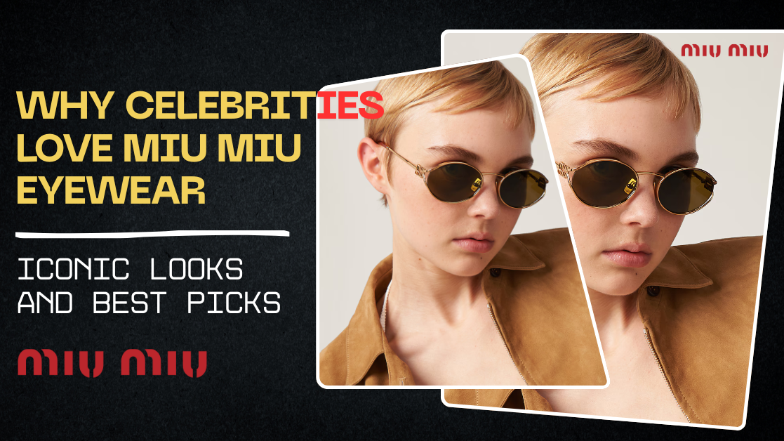 Why Celebrities Love Miu Miu Eyewear: Iconic Looks and Best Picks