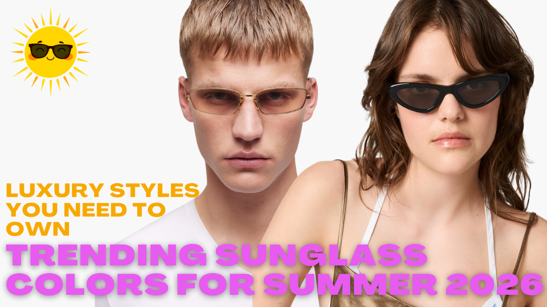 Trending Sunglass Colors for Summer 2026: Luxury Styles You Need to Own