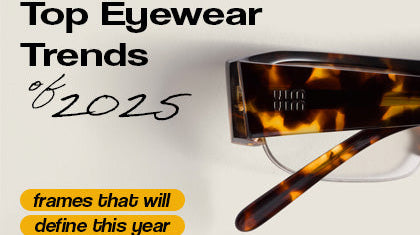 Top Eyewear Trends 2025: Frames That Will Define This Year