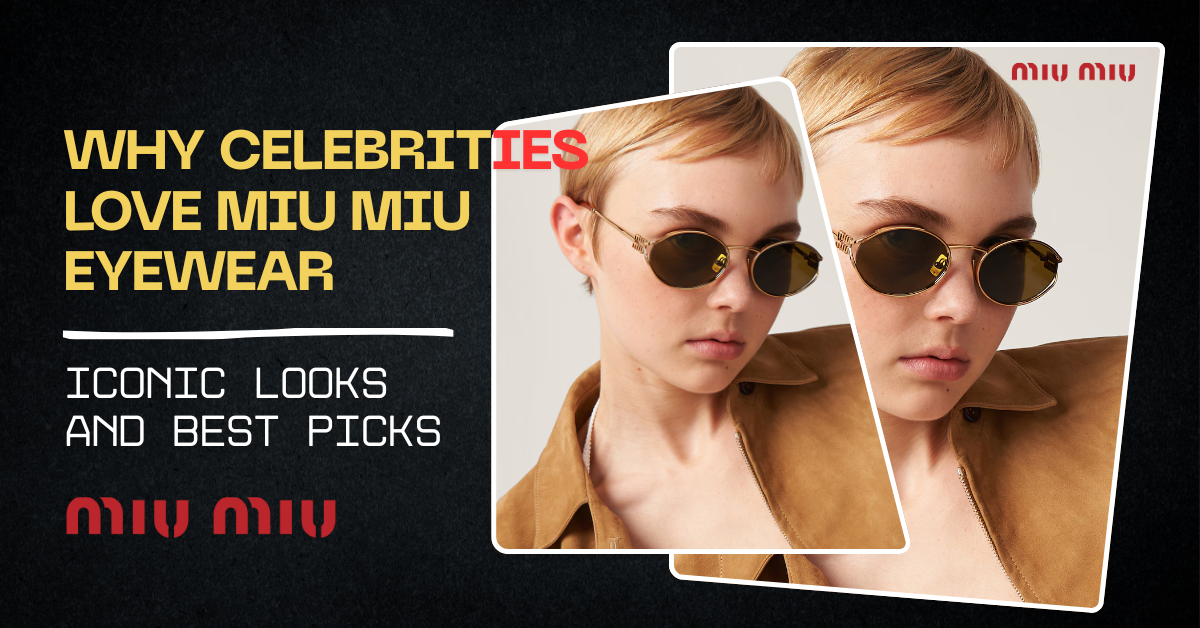 Why Celebrities Love Miu Miu Eyewear: Iconic Looks and Best Picks