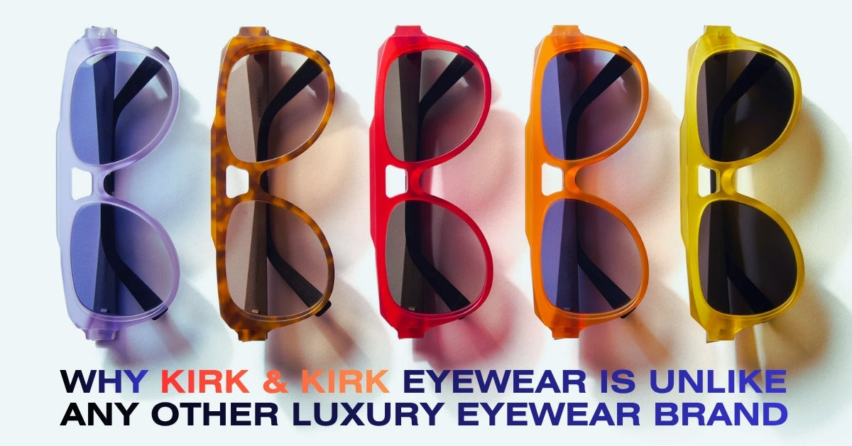 Why Kirk & Kirk Eyewear Is Unlike Any Other Luxury Eyewear Brand