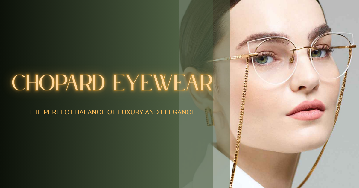 Chopard Eyewear: The Perfect Balance of Luxury and Elegance